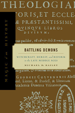 Cover image for Battling Demons: Witchcraft, Heresy, and Reform in the Late Middle Ages By Michael D. Bailey