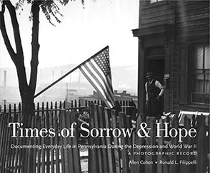 Cover image for Times of Sorrow and Hope: Documenting Everyday Life in Pennsylvania During the Depression and World War II: A Photographic Record By Allen Cohen and Ronald Filippelli