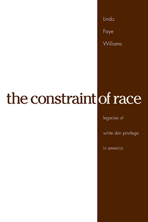 Cover image for The Constraint of Race: Legacies of White Skin Privilege in America By Linda Faye Williams