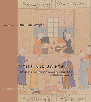 Cover image for Cities and Saints: Sufism and the Transformation of Urban Space in Medieval Anatolia By Ethel Sara Wolper