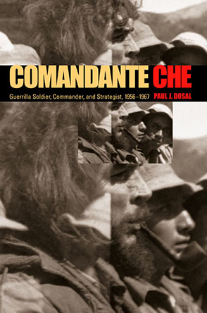 Cover image for Comandante Che: Guerrilla Soldier, Commander, and Strategist, 1956–1967 By Paul J. Dosal