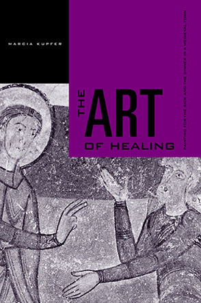 Cover image for The Art of Healing: Painting for the Sick and the Sinner in a Medieval Town By Marcia Kupfer