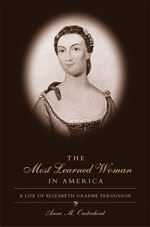 Cover image for The Most Learned Woman in America: A Life of Elizabeth Graeme Fergusson By Anne M. Ousterhout and Introduction by Susan Stabile