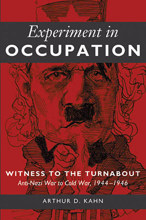 Cover image for Experiment in Occupation: Witness to the Turnabout: Anti-Nazi War to Cold War, 1944–1946 By Arthur D. Kahn