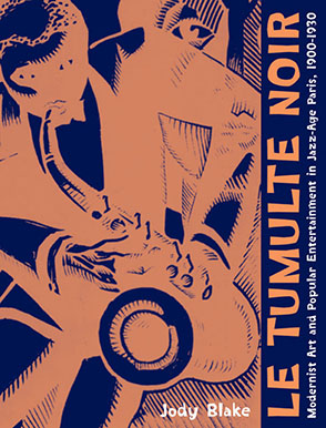 Cover image for Le Tumulte noir: Modernist Art and Popular Entertainment in Jazz-Age Paris, 1900–1930 By Jody Blake