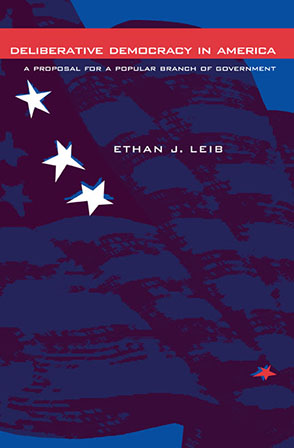 Cover image for Deliberative Democracy in America: A Proposal for a Popular Branch of Government By Ethan J. Leib