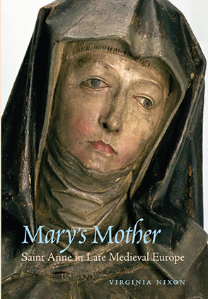 Cover image for Mary’s Mother: Saint Anne in Late Medieval Europe By Virginia Nixon