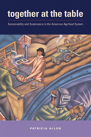 Cover image for Together at the Table: Sustainability and Sustenance in the American Agrifood System By Patricia Allen