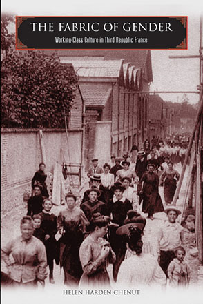 Cover image for The Fabric of Gender: Working-Class Culture in Third Republic France By Helen Chenut