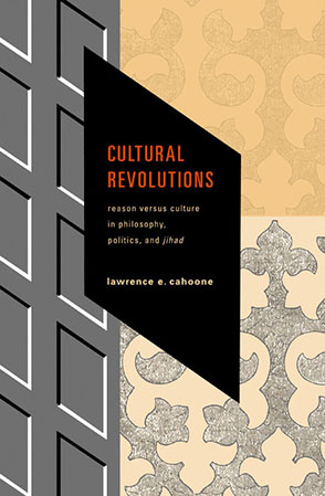Cover image for Cultural Revolutions: Reason Versus Culture in Philosophy, Politics, and Jihad By Lawrence E. Cahoone