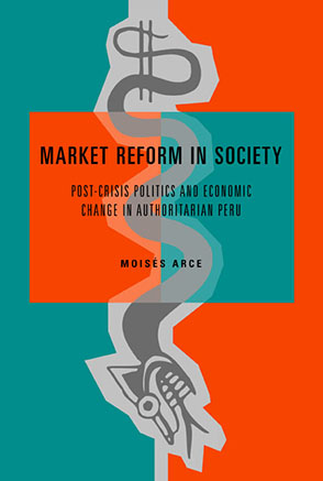 Cover image for Market Reform in Society: Post-Crisis Politics and Economic Change in Authoritarian Peru By Moisés Arce