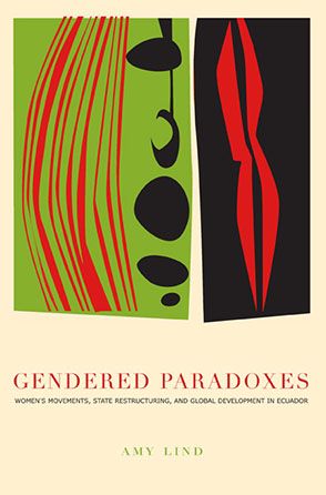 Cover image for Gendered Paradoxes: Women's Movements, State Restructuring, and Global Development in Ecuador By Amy Lind