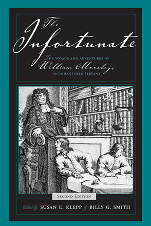 Cover image for The Infortunate: The Voyage and Adventures of William Moraley, an Indentured Servant Edited by Susan E. Klepp and Billy  G. Smith