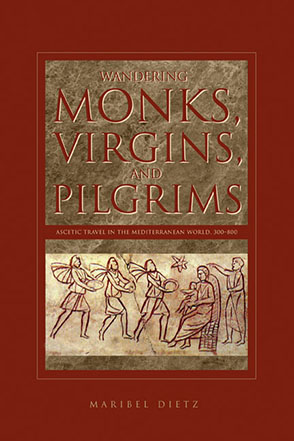 Cover image for Wandering Monks, Virgins, and Pilgrims: Ascetic Travel in the Mediterranean World, A.D. 300–800 By Maribel Dietz