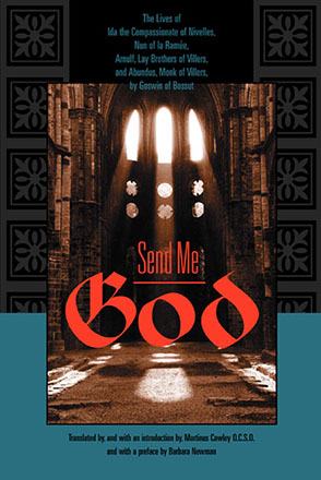 Cover image for Send Me God: The Lives of Ida the Compassionate of Nivelles, Nun of la Ramée, Arnulf, Lay Brother of Villers, and Abundus, Monk of Villers, by Goswin of Bossut Translated by Martinus Cawley and Preface by Barbara Newman