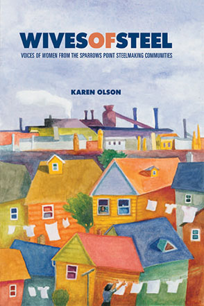 Cover image for Wives of Steel: Voices of Women from the Sparrows Point Steelmaking Communities By Karen Olson