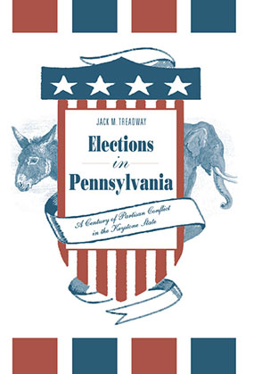 Cover image for Elections in Pennsylvania: A Century of Partisan Conflict in the Keystone State By Jack M. Treadway