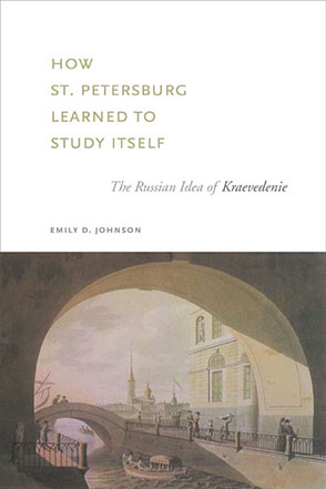 Cover image for How St. Petersburg Learned to Study Itself: The Russian Idea of Kraevedenie By Emily  D. Johnson