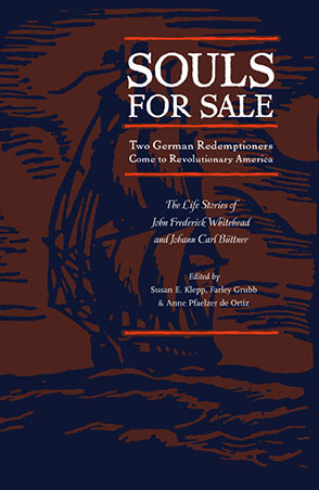 Cover image for Souls for Sale: Two German Redemptioners Come to Revolutionary America Edited by Susan E. Klepp, Farley Grubb, and Anne Pfaelzer de Ortiz