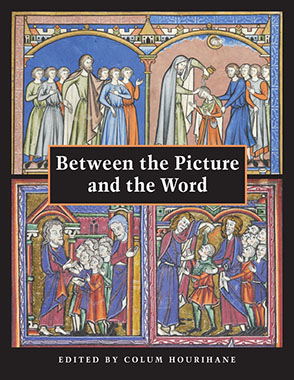 Cover image for Between the Picture and the Word: Essays in Commemoration of John Plummer Edited by Colum Hourihane