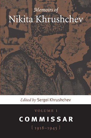 Cover image for Memoirs of Nikita Khrushchev: Volume 1: Commissar, 1918–1945 Edited by Sergei  Khrushchev