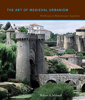 Cover image for The Art of Medieval Urbanism: Parthenay in Romanesque Aquitaine By Robert A. Maxwell