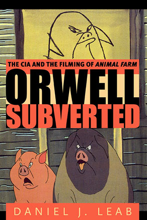 Cover image for Orwell Subverted: The CIA and the Filming of Animal Farm By Daniel  J. Leab