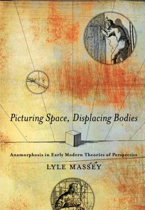 Cover image for Picturing Space, Displacing Bodies: Anamorphosis in Early Modern Theories of Perspective By Lyle Massey