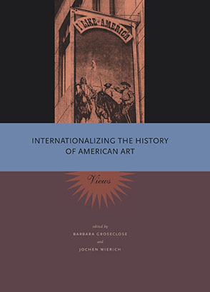 Cover image for Internationalizing the History of American Art: Views Edited by Barbara Groseclose and Jochen Wierich