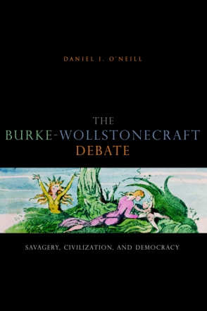 Cover image for The Burke-Wollstonecraft Debate: Savagery, Civilization, and Democracy By Daniel I. O’Neill