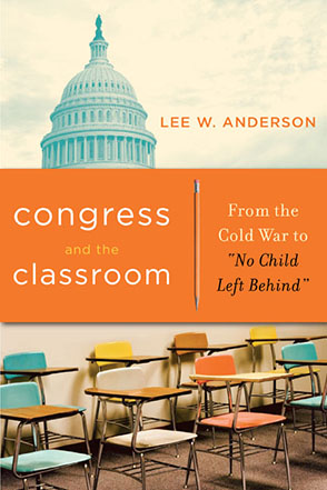 Cover image for Congress and the Classroom: From the Cold War to “No Child Left Behind” By Lee W. Anderson
