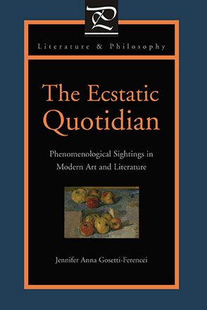 Cover image for The Ecstatic Quotidian: Phenomenological Sightings in Modern Art and Literature By Jennifer Anna Gosetti-Ferencei