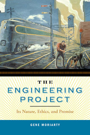 Cover image for The Engineering Project: Its Nature, Ethics, and Promise By Gene Moriarty