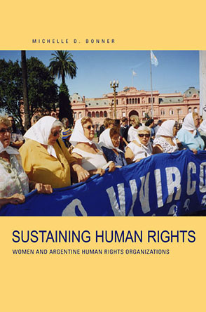 Cover image for Sustaining Human Rights: Women and Argentine Human Rights Organizations By Michelle D. Bonner