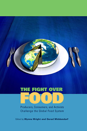 Cover image for The Fight Over Food: Producers, Consumers, and Activists Challenge the Global Food System Edited by Wynne Wright and Gerad Middendorf