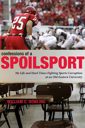 Cover image for Confessions of a Spoilsport: My Life and Hard Times Fighting Sports Corruption at an Old Eastern University By William C. Dowling