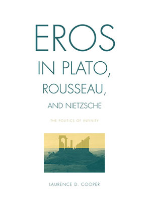Cover image for Eros in Plato, Rousseau, and Nietzsche: The Politics of Infinity By Laurence D. Cooper
