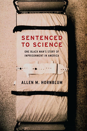Cover image for Sentenced to Science: One Black Man's Story of Imprisonment in America By Allen M. Hornblum and Foreword by Harriet Washington