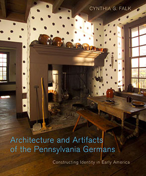 Cover image for Architecture and Artifacts of the Pennsylvania Germans: Constructing Identity in Early America By Cynthia G. Falk