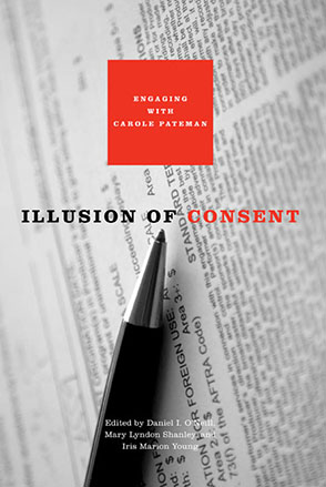 Cover image for Illusion of Consent: Engaging with Carole Pateman Edited by Daniel I. O’Neill, Mary Lyndon Shanley, and Iris Marion Young