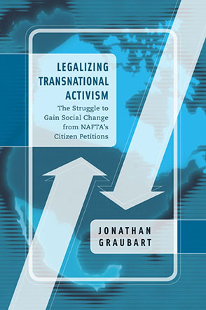 Cover image for Legalizing Transnational Activism: The Struggle to Gain Social Change from NAFTA's Citizen Petitions By Jonathan Graubart