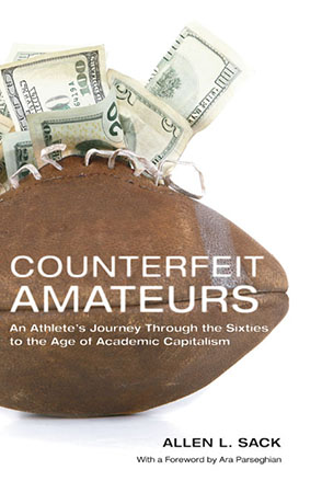 Cover image for Counterfeit Amateurs: An Athlete's Journey Through the Sixties to the Age of Academic Capitalism By Allen L. Sack and with a Foreword by Ara Parseghian