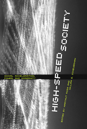 Cover image for High-Speed Society: Social Acceleration, Power, and Modernity Edited by Hartmut Rosa and William E. Scheuerman