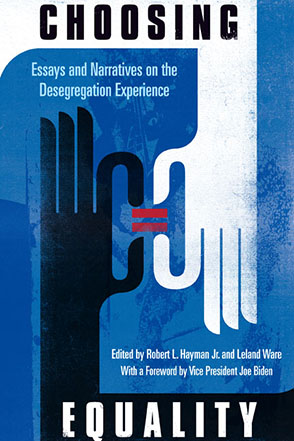 Cover image for Choosing Equality: Essays and Narratives on the Desegregation Experience Edited by Robert L. Hayman Jr., Leland Ware, and with a Foreword by Vice President Joe Biden