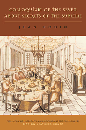 Cover image for Colloquium of the Seven About Secrets of the Sublime By Jean Bodin and Translated with an Introduction, Annotations, and Critical Readings by Marion Leathers Kuntz