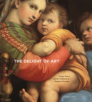 Cover image for The Delight of Art: Giorgio Vasari and the Traditions of Humanist Discourse By David Cast