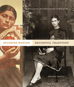 Cover image for Becoming Modern, Becoming Tradition: Women, Gender, and Representation in Mexican Art By Adriana  Zavala
