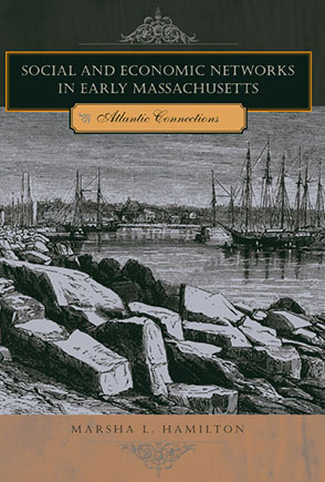 Cover image for Social and Economic Networks in Early Massachusetts: Atlantic Connections By Marsha L. Hamilton