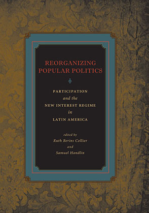 Cover image for Reorganizing Popular Politics: Participation and the New Interest Regime in Latin America Edited by Ruth Berins Collier and Samuel Handlin