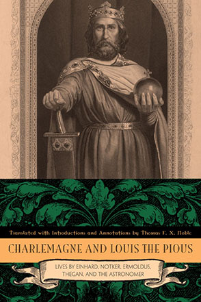 Cover image for Charlemagne and Louis the Pious: Lives by Einhard, Notker, Ermoldus, Thegan, and the Astronomer Translated, with introductions and annotations, by Thomas F. X. Noble